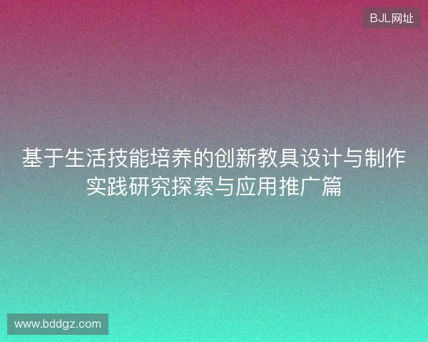 基于生活技能培养的创新教具设计与制作实践研究探索与应用推广篇